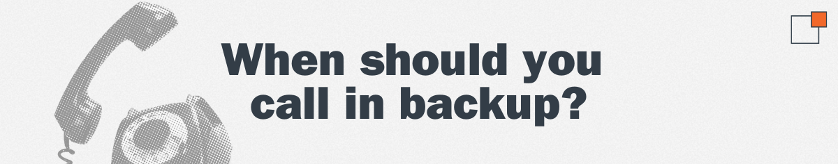 When should you call in backup?
