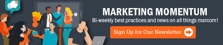 Text: Marketing Momentum Bi-weekly best practices and news on all things marcom! Sign up for our newsletter