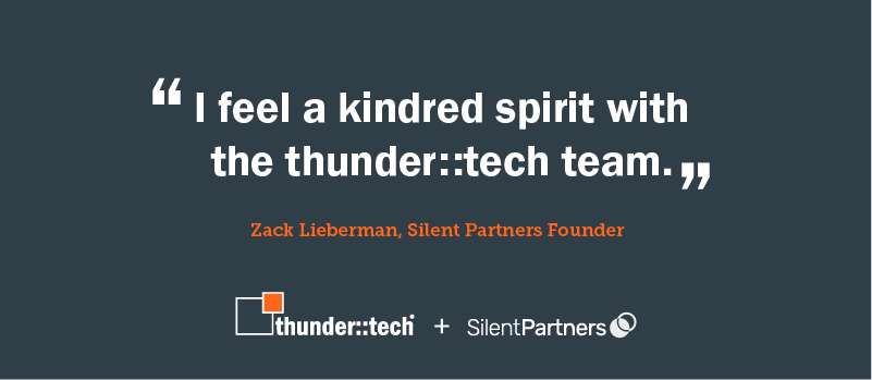 "I feel a kindred spirit with the thunder::tech team." - Zack Lieberman, Silent Partners Founder