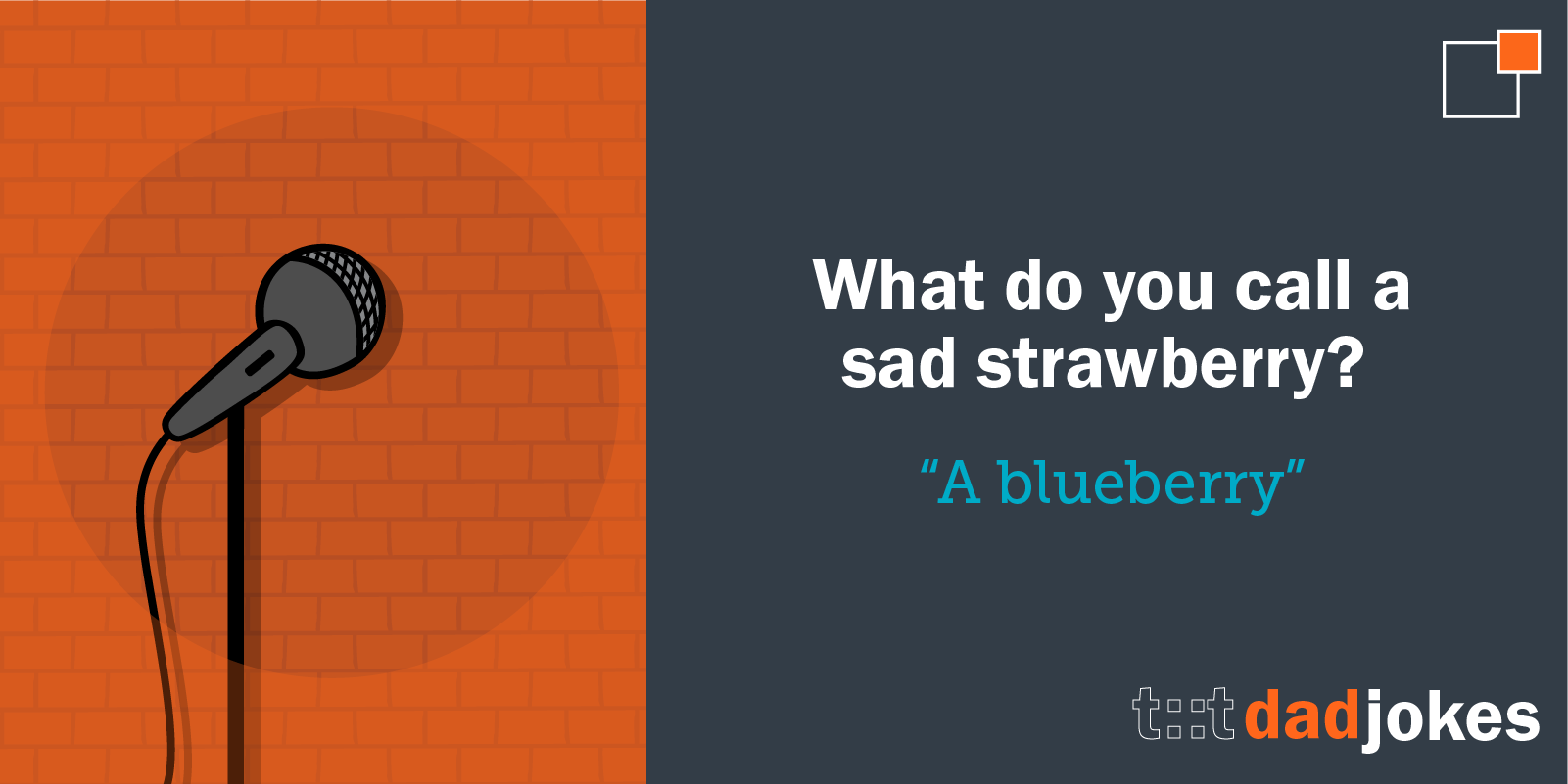 What do you call a sad strawberry? A blueberry!