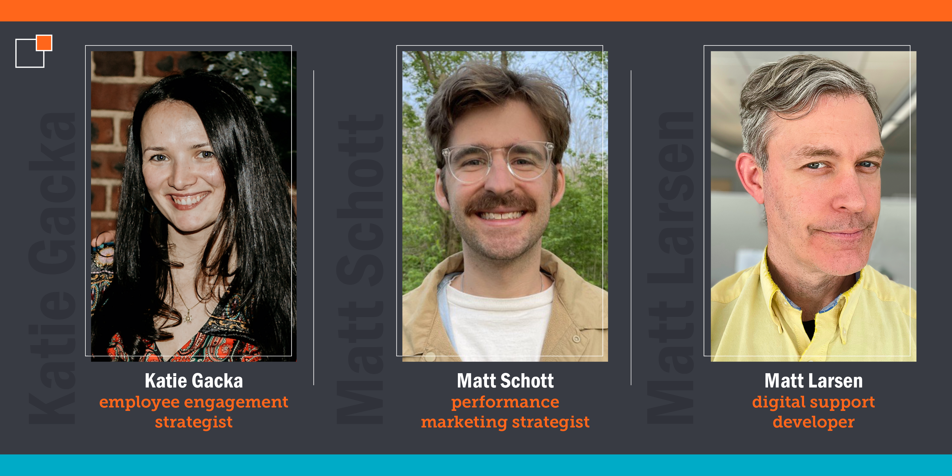 Katie Gacka - Employee Engagement Strategist, Matt Schott - Performance Marketing Strategist - Marketing Automation Lead, Matt Larsen - Digital Support Developer