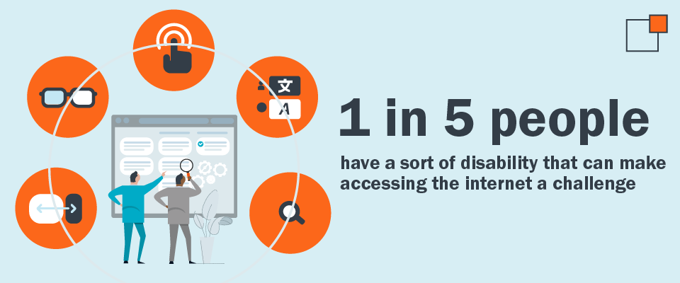 "1 in 5 people have a sort of disability that can make accessing the internet a challenge."