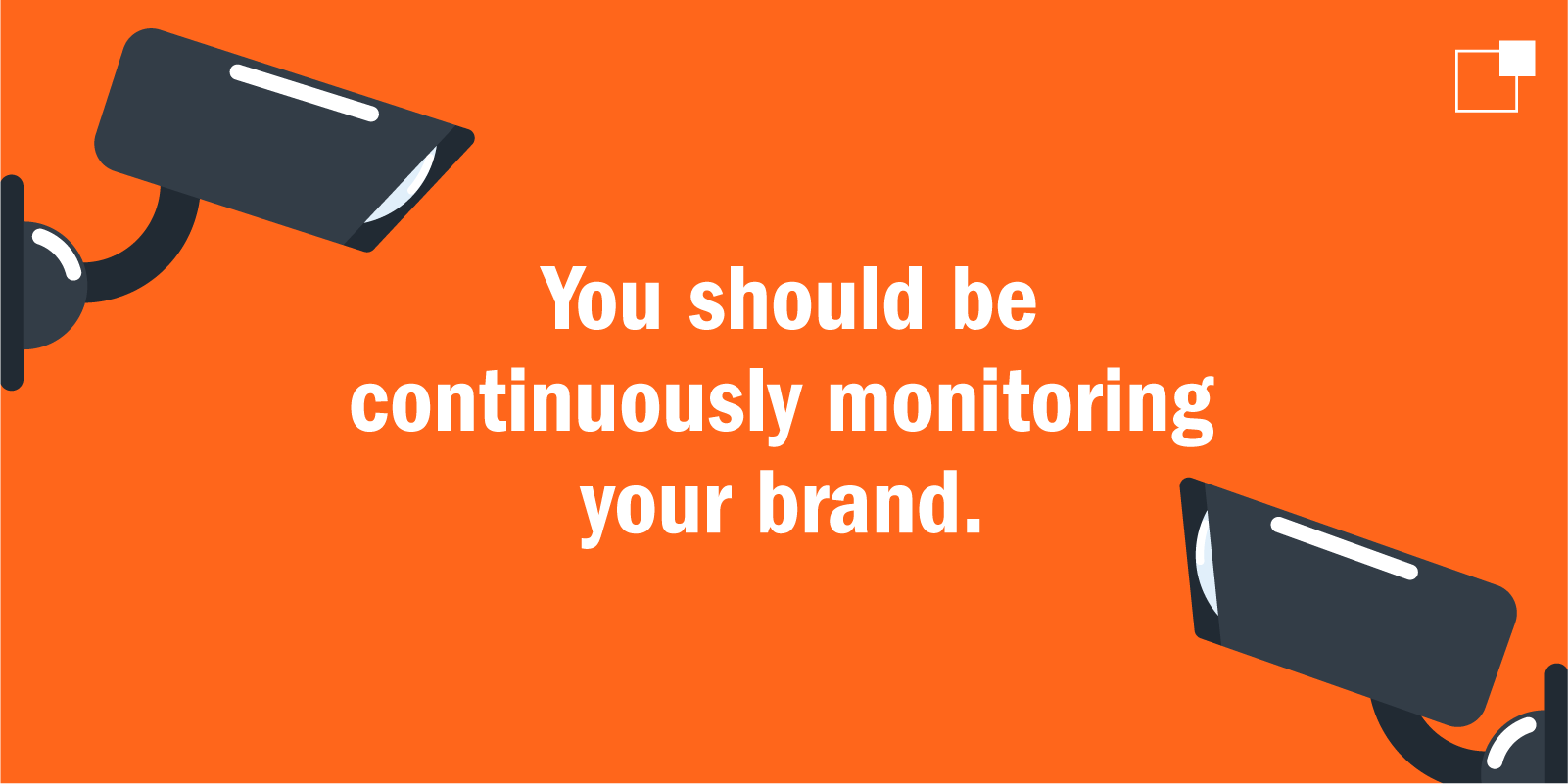 You should be continuously monitoring your brand.