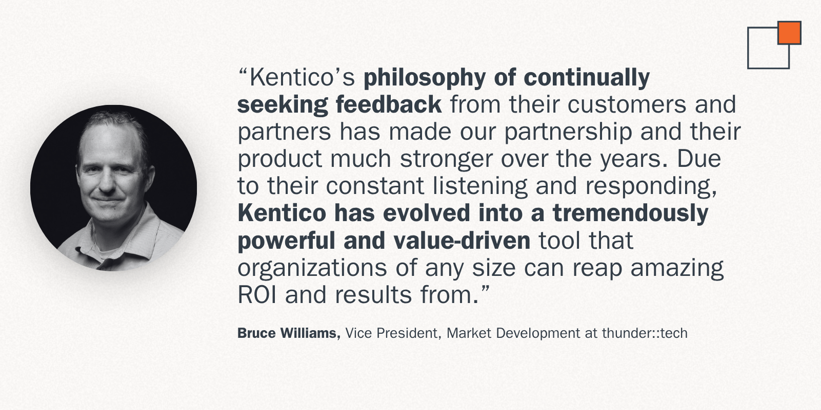 thunder::tech, VP Marketing Development Bruce Williams, quote discussing Kentico's philosophy to deliver value, seek feedback and reap amazing results from the technology.